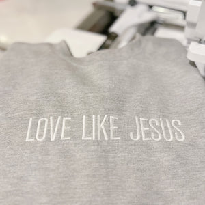 Limited Edition Custom Embroidered LOVE LIKE JESUS Sweatshirts